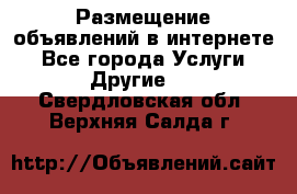 Размещение объявлений в интернете - Все города Услуги » Другие   . Свердловская обл.,Верхняя Салда г.